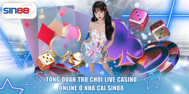 Tổng quan trò chơi live casino online ở nhà cái SIN88